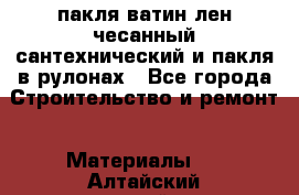 пакля ватин лен чесанный сантехнический и пакля в рулонах - Все города Строительство и ремонт » Материалы   . Алтайский край,Заринск г.